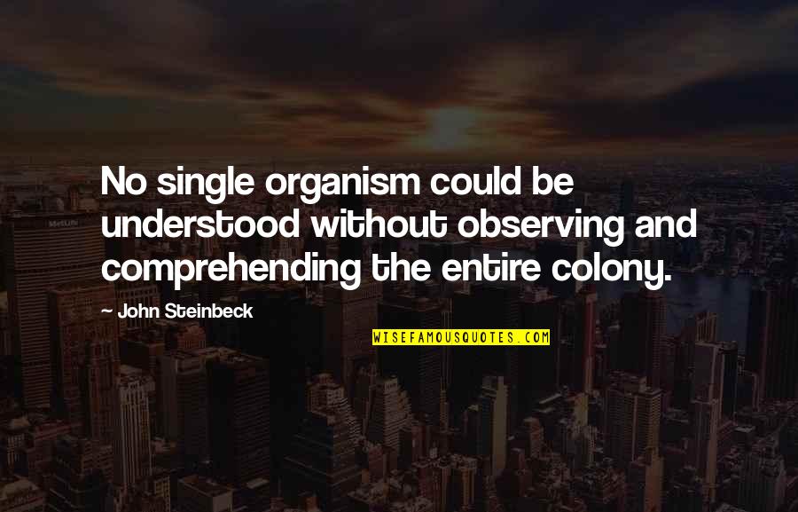 Not Comprehending Quotes By John Steinbeck: No single organism could be understood without observing