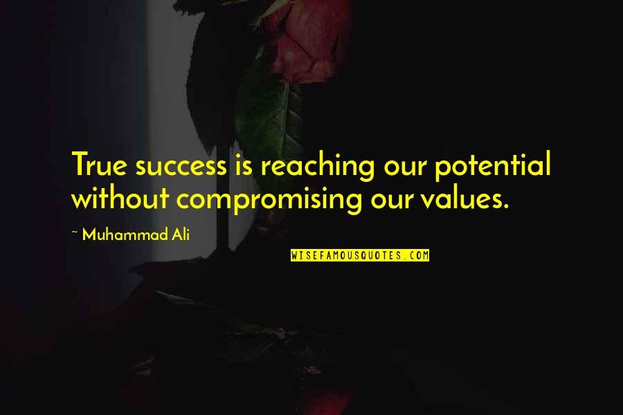 Not Compromising Your Values Quotes By Muhammad Ali: True success is reaching our potential without compromising