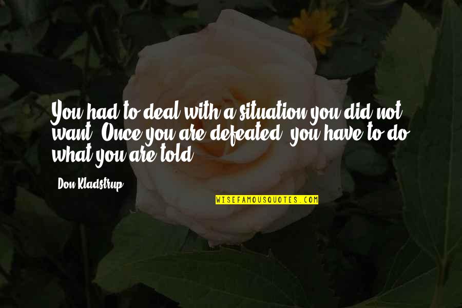 Not Confessing Love Quotes By Don Kladstrup: You had to deal with a situation you