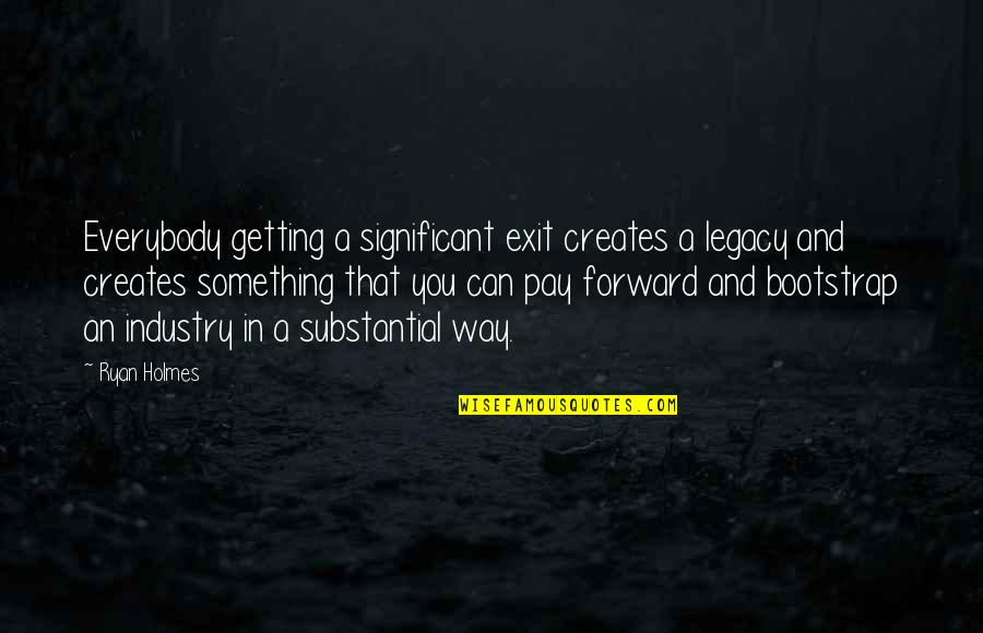 Not Conforming To Society Quotes By Ryan Holmes: Everybody getting a significant exit creates a legacy