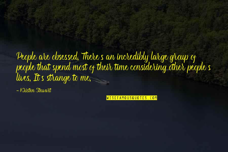 Not Considering Me Quotes By Kristen Stewart: People are obsessed. There's an incredibly large group