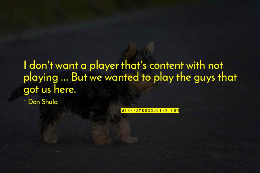 Not Content Quotes By Don Shula: I don't want a player that's content with