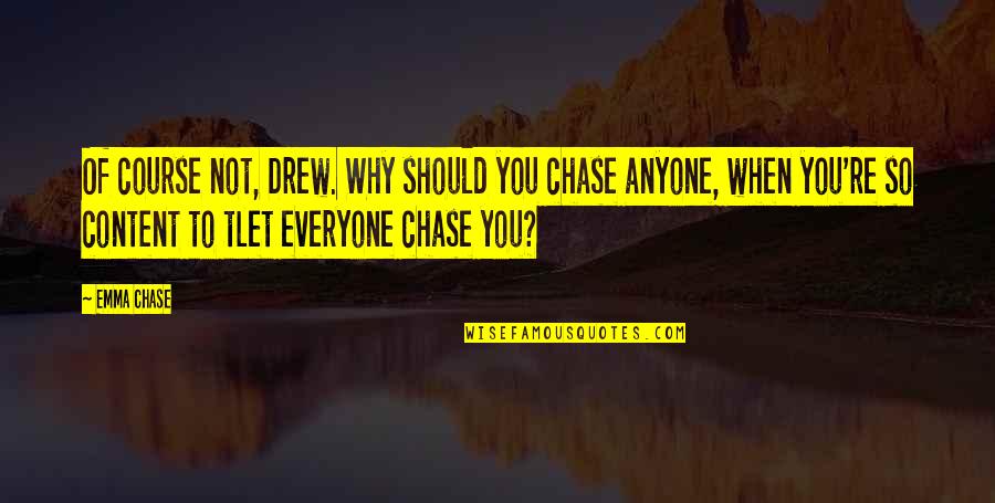 Not Content Quotes By Emma Chase: Of course not, Drew. Why should you chase