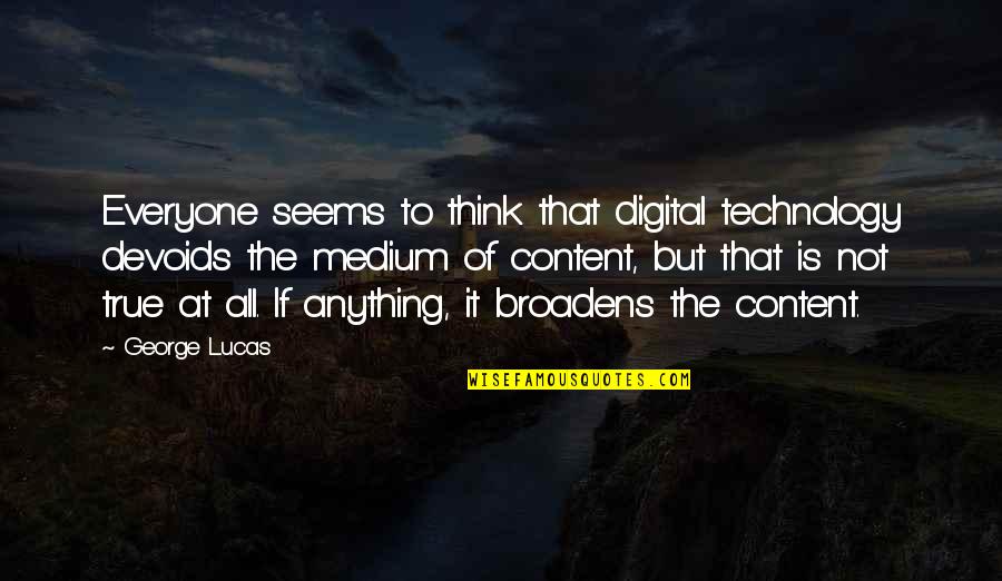 Not Content Quotes By George Lucas: Everyone seems to think that digital technology devoids