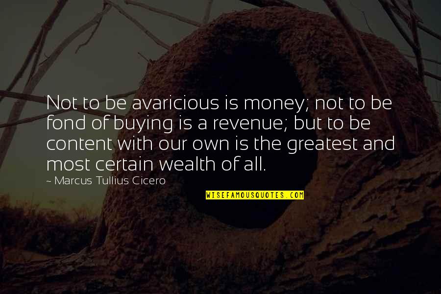 Not Content Quotes By Marcus Tullius Cicero: Not to be avaricious is money; not to