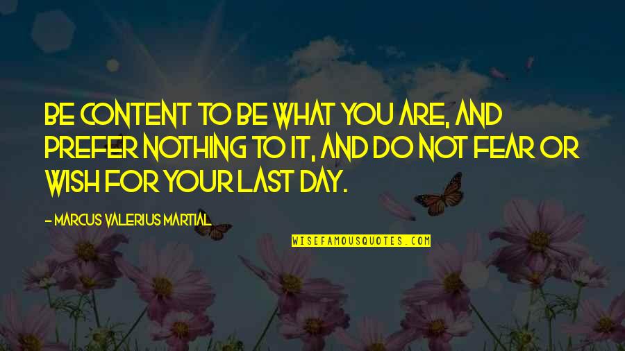 Not Content Quotes By Marcus Valerius Martial: Be content to be what you are, and