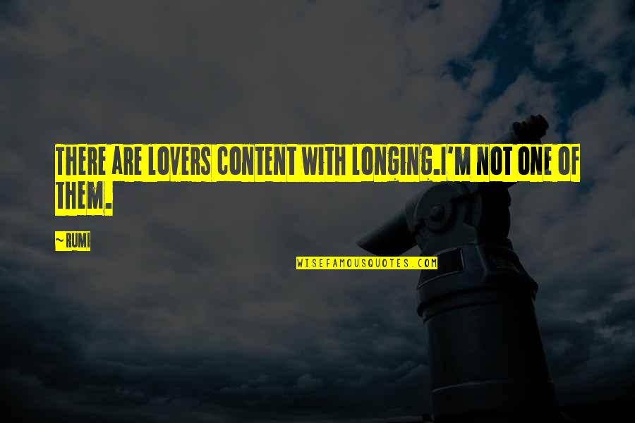 Not Content Quotes By Rumi: There are lovers content with longing.I'm not one