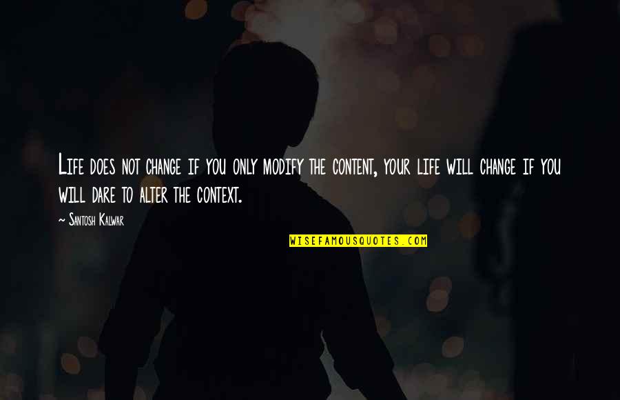 Not Content Quotes By Santosh Kalwar: Life does not change if you only modify