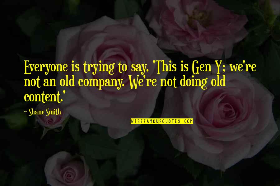 Not Content Quotes By Shane Smith: Everyone is trying to say, 'This is Gen