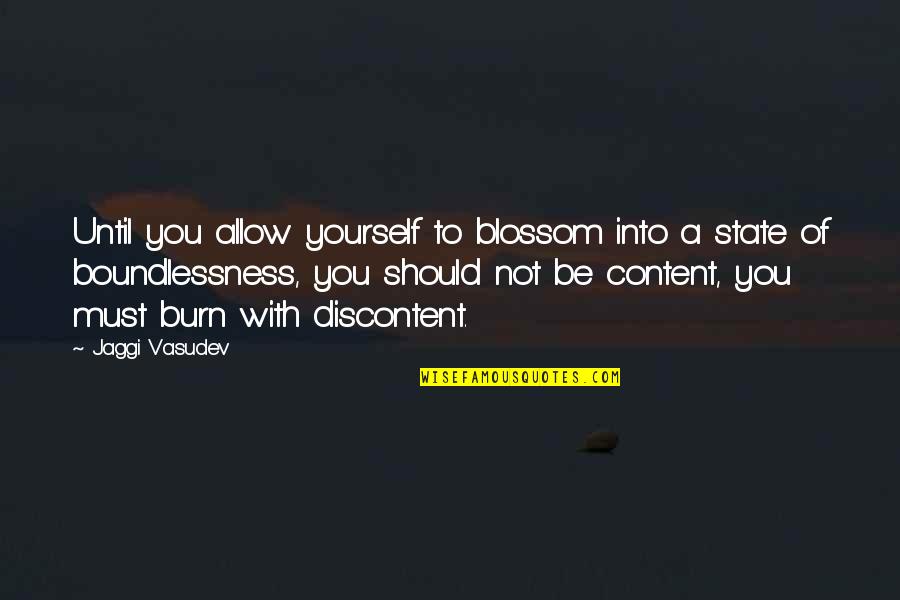 Not Content With Life Quotes By Jaggi Vasudev: Until you allow yourself to blossom into a