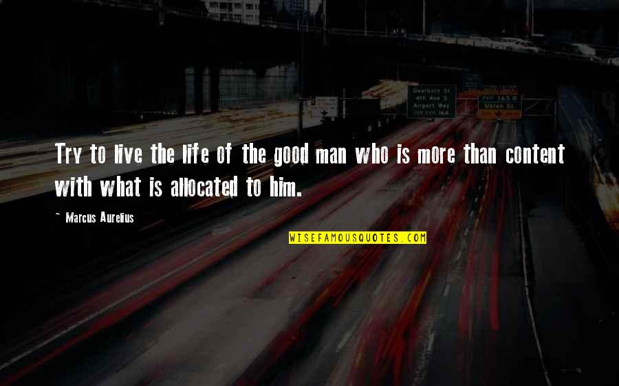 Not Content With Life Quotes By Marcus Aurelius: Try to live the life of the good