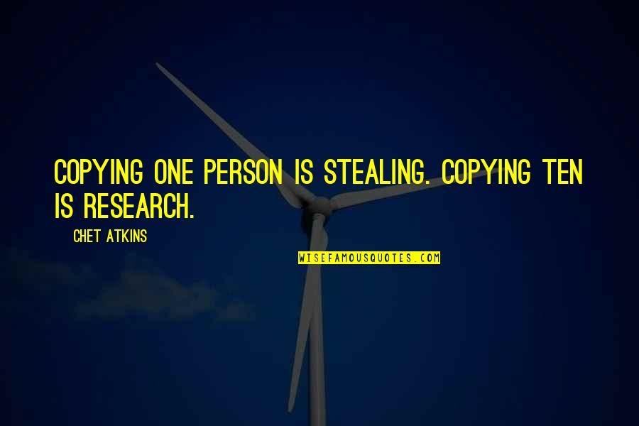 Not Copying Quotes By Chet Atkins: Copying one person is stealing. Copying ten is