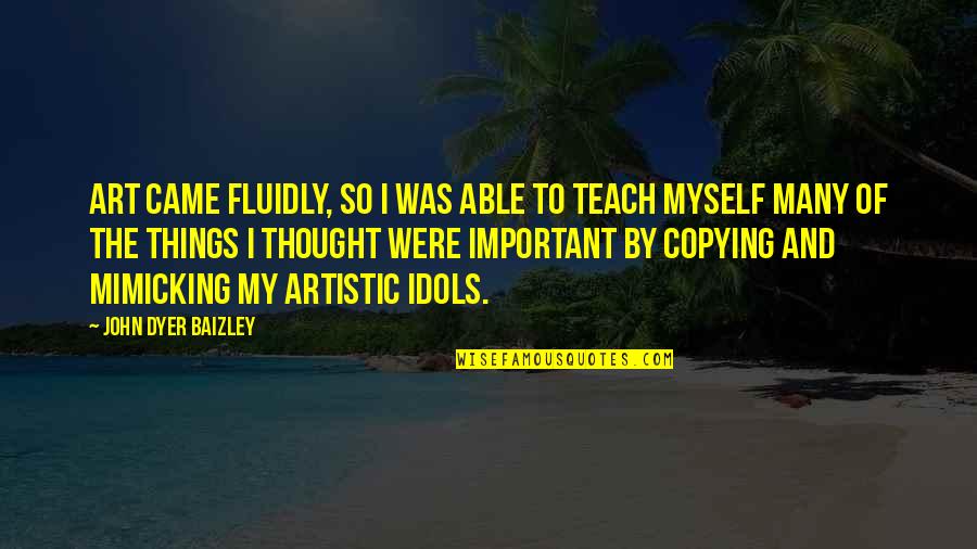 Not Copying Quotes By John Dyer Baizley: Art came fluidly, so I was able to