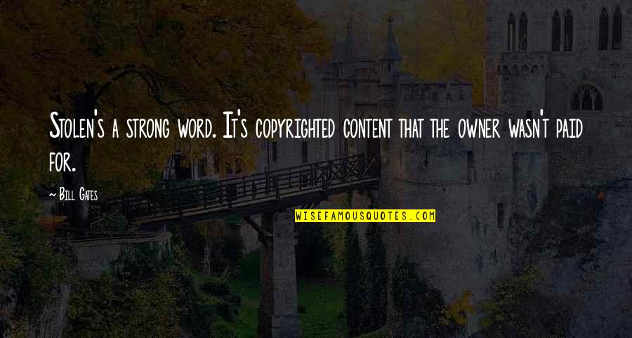 Not Copyrighted Quotes By Bill Gates: Stolen's a strong word. It's copyrighted content that