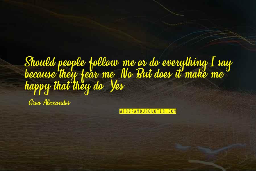 Not Corny Best Friend Quotes By Grea Alexander: Should people follow me or do everything I Not Corny Best Friend Quotes By Grea Alexander: Should people follow me or do everything I