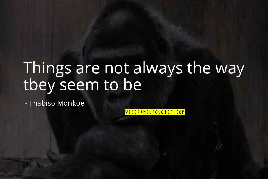 Not Corny Best Friend Quotes By Thabiso Monkoe: Things are not always the way tbey seem