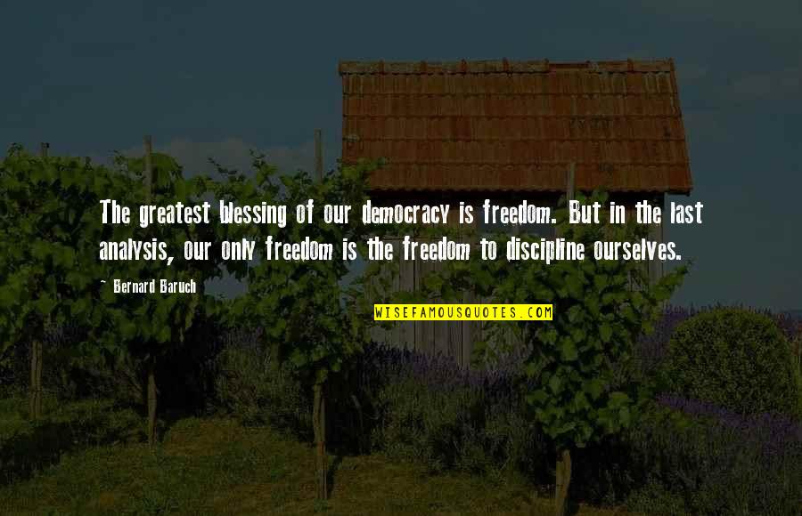 Not Corresponded Love Quotes By Bernard Baruch: The greatest blessing of our democracy is freedom. Not Corresponded Love Quotes By Bernard Baruch: The greatest blessing of our democracy is freedom.