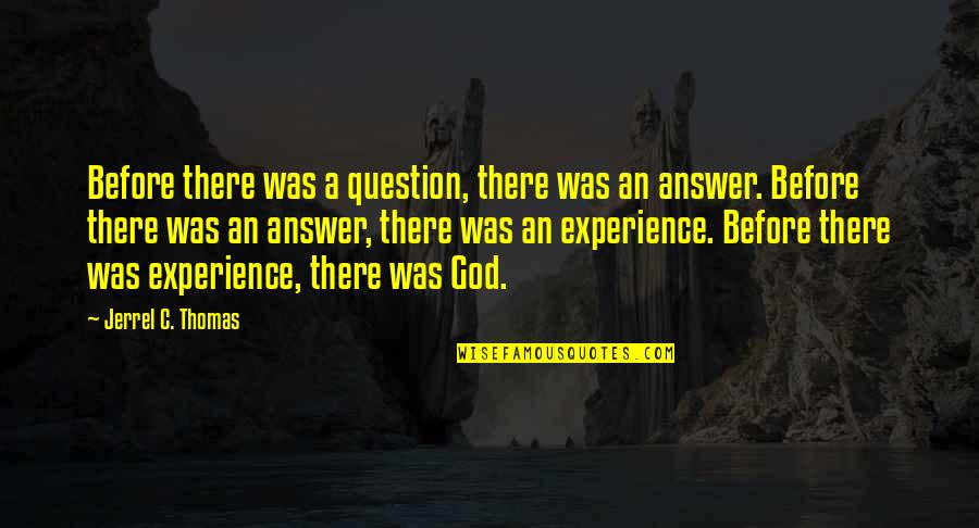 Not Cracking Under Pressure Quotes By Jerrel C. Thomas: Before there was a question, there was an