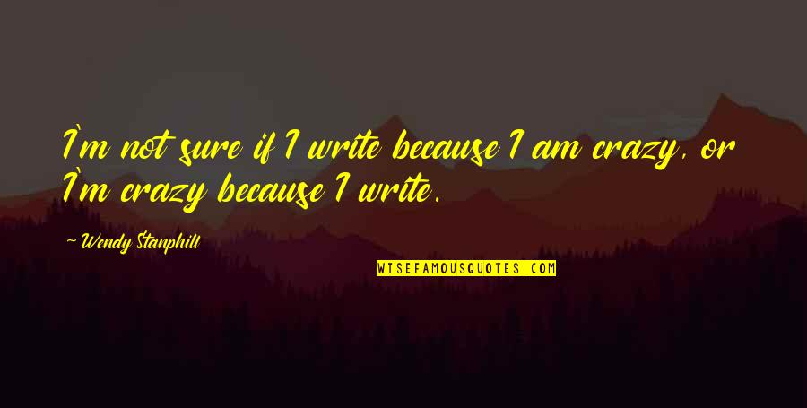Not Crazy Quotes By Wendy Stanphill: I'm not sure if I write because I