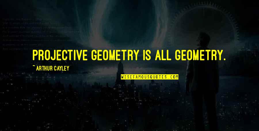 Not Cringe Love Quotes By Arthur Cayley: Projective geometry is all geometry. Not Cringe Love Quotes By Arthur Cayley: Projective geometry is all geometry.