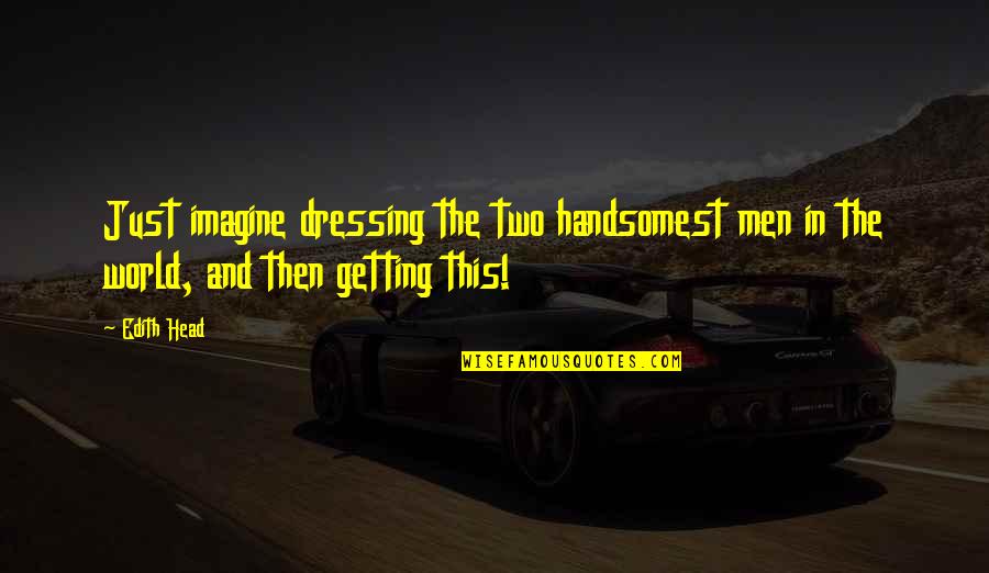 Not Cringe Love Quotes By Edith Head: Just imagine dressing the two handsomest men in