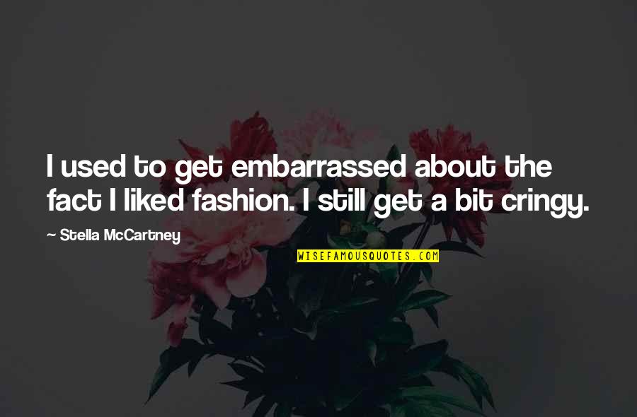 Not Cringy Quotes By Stella McCartney: I used to get embarrassed about the fact