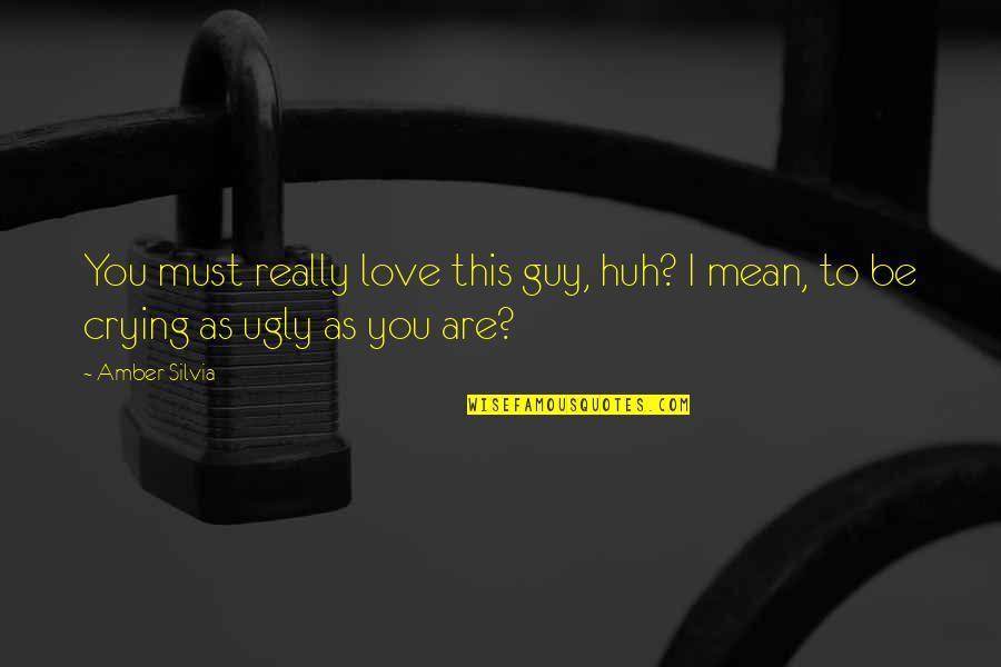 Not Crying Over A Guy Quotes By Amber Silvia: You must really love this guy, huh? I