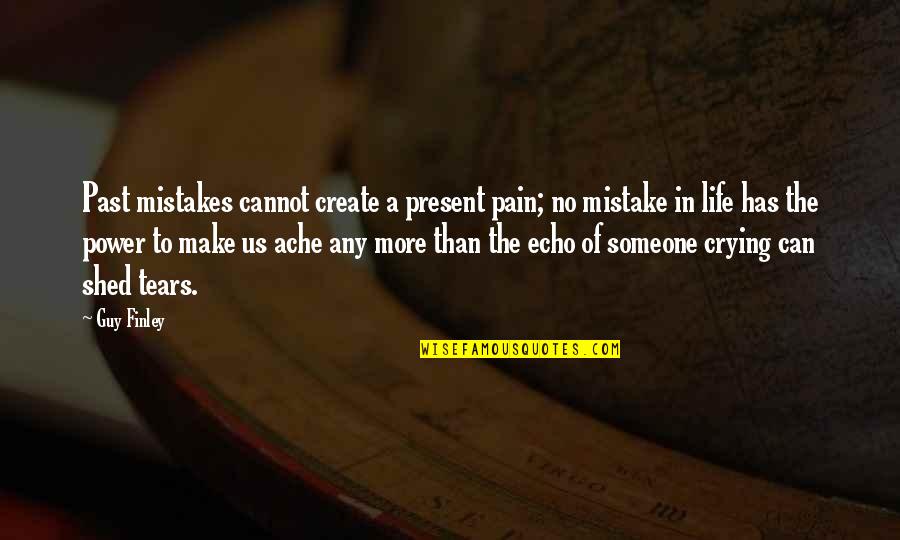 Not Crying Over Someone Quotes By Guy Finley: Past mistakes cannot create a present pain; no