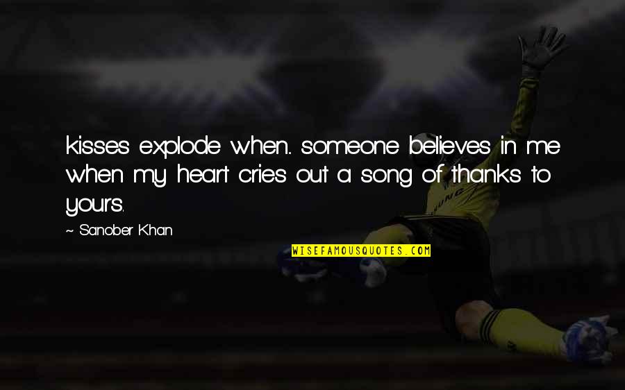 Not Crying Over Someone Quotes By Sanober Khan: kisses explode when... someone believes in me when Not Crying Over Someone Quotes By Sanober Khan: kisses explode when... someone believes in me when