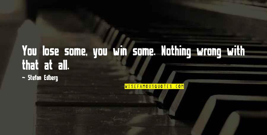 Not Crying Over Someone Quotes By Stefan Edberg: You lose some, you win some. Nothing wrong Not Crying Over Someone Quotes By Stefan Edberg: You lose some, you win some. Nothing wrong