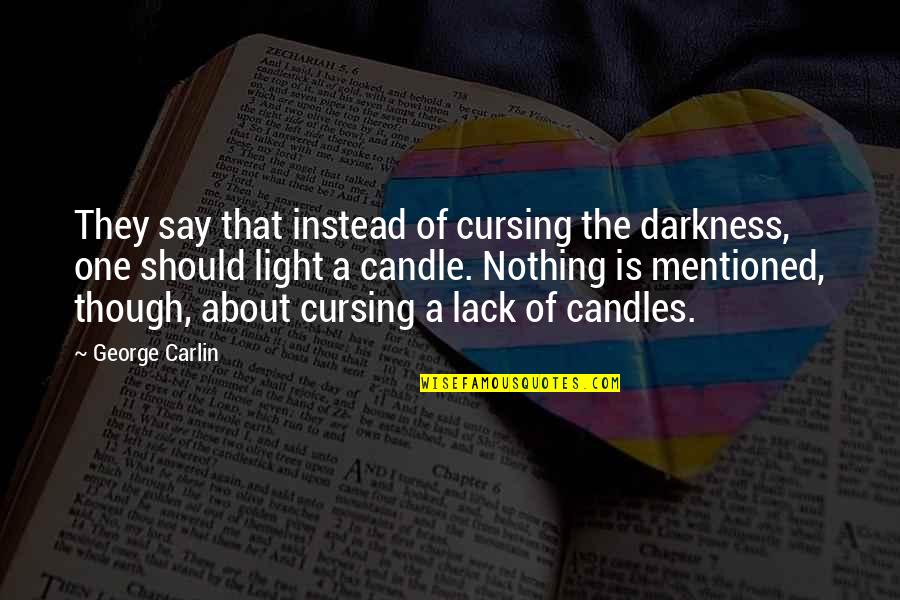 Not Cursing Quotes By George Carlin: They say that instead of cursing the darkness,