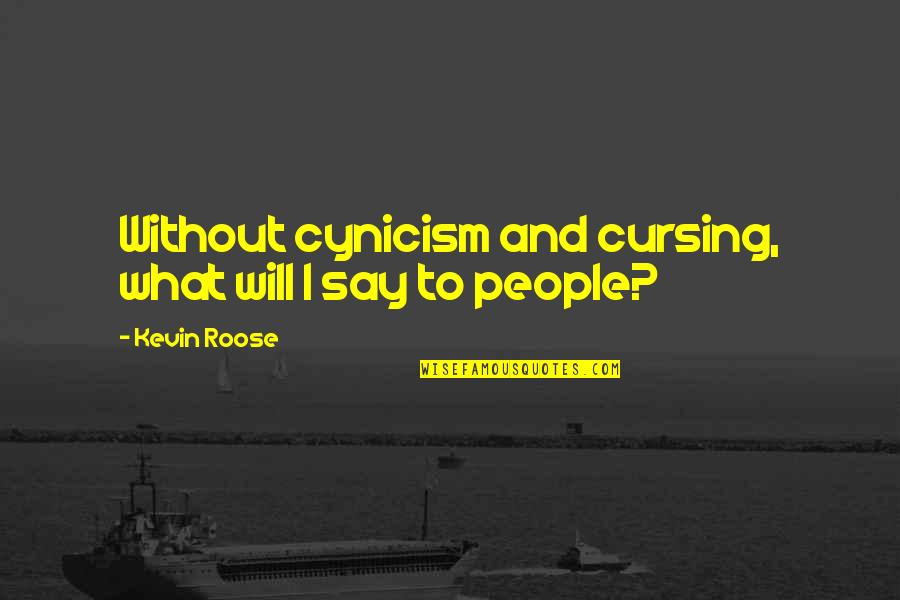 Not Cursing Quotes By Kevin Roose: Without cynicism and cursing, what will I say