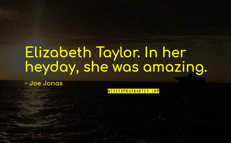 Not Cussing Quotes By Joe Jonas: Elizabeth Taylor. In her heyday, she was amazing.