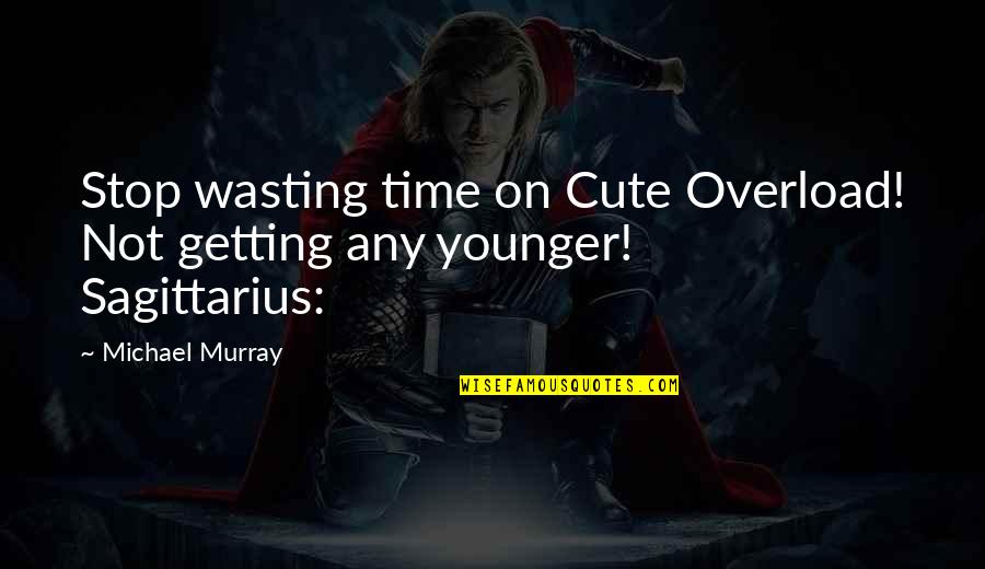 Not Cute Quotes By Michael Murray: Stop wasting time on Cute Overload! Not getting