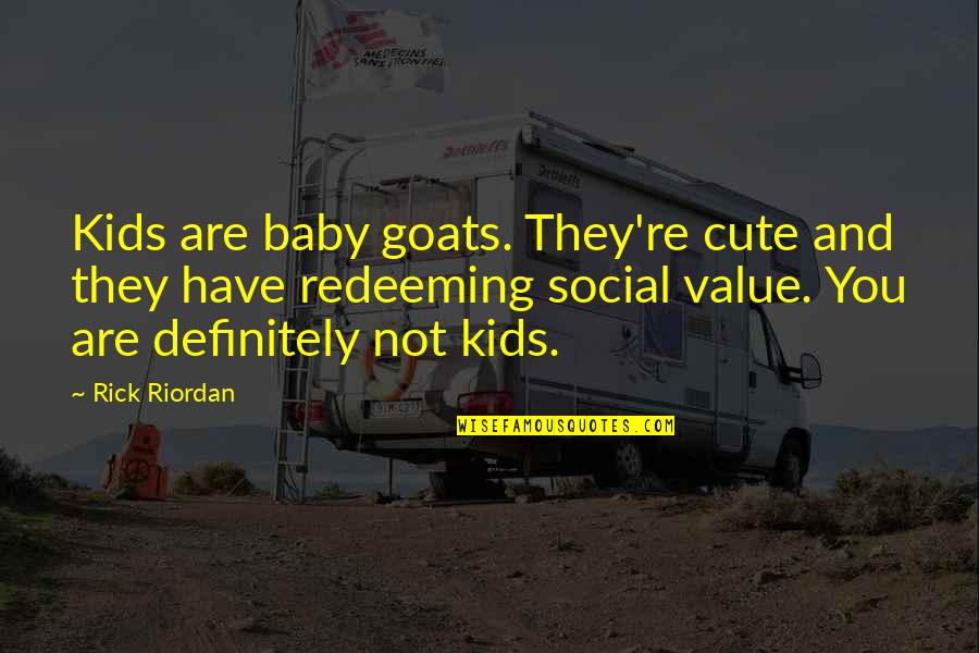 Not Cute Quotes By Rick Riordan: Kids are baby goats. They're cute and they