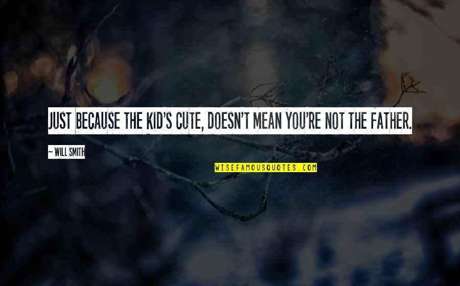Not Cute Quotes By Will Smith: Just because the kid's cute, doesn't mean you're