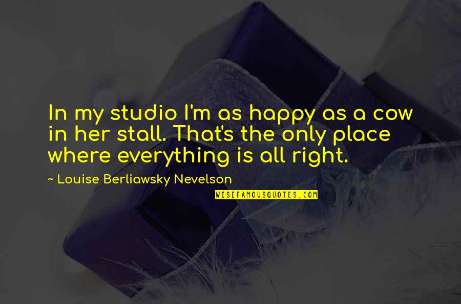 Not Cutting Corners Quotes By Louise Berliawsky Nevelson: In my studio I'm as happy as a