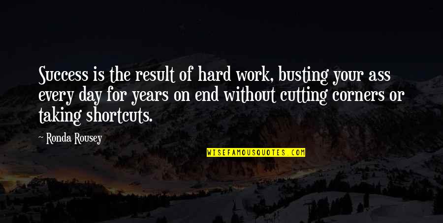 Not Cutting Corners Quotes By Ronda Rousey: Success is the result of hard work, busting