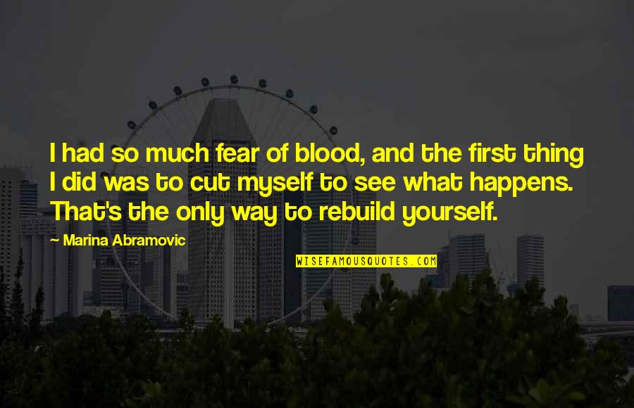 Not Cutting Yourself Quotes By Marina Abramovic: I had so much fear of blood, and