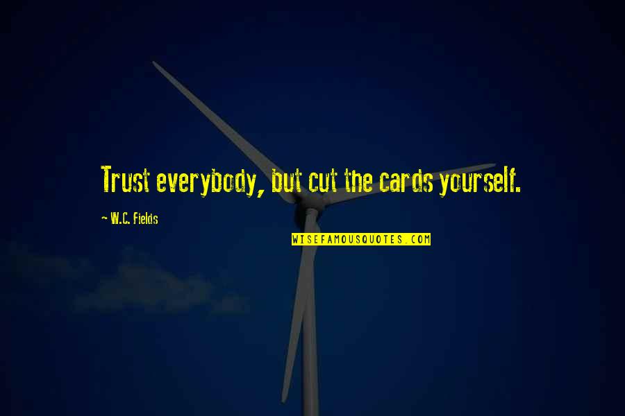 Not Cutting Yourself Quotes By W.C. Fields: Trust everybody, but cut the cards yourself.