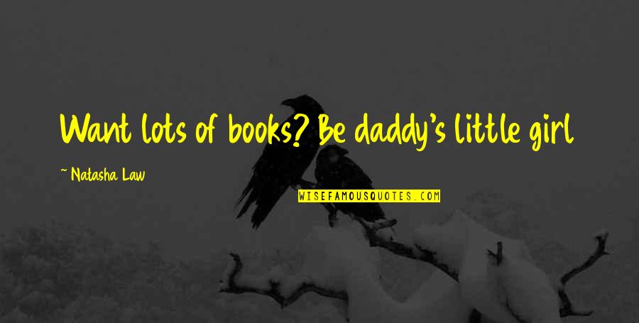 Not Daddy's Little Girl Quotes By Natasha Law: Want lots of books? Be daddy's little girl Not Daddy's Little Girl Quotes By Natasha Law: Want lots of books? Be daddy's little girl