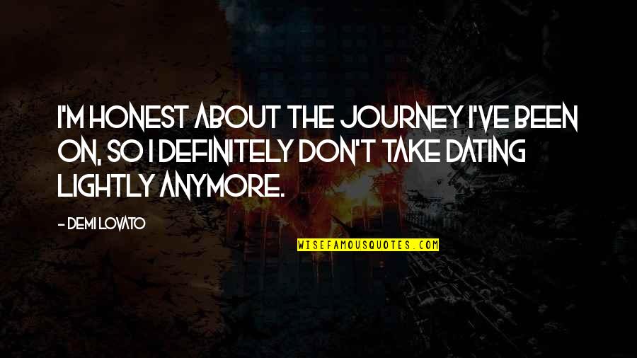 Not Dating Anymore Quotes By Demi Lovato: I'm honest about the journey I've been on,