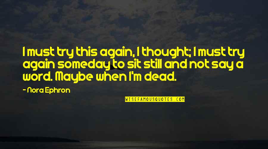 Not Dead Quotes By Nora Ephron: I must try this again, I thought; I