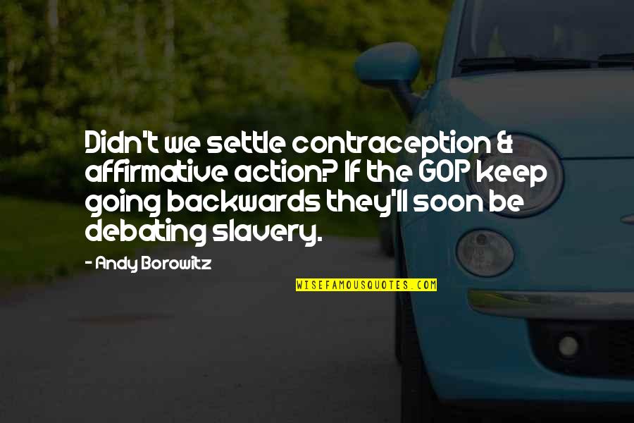 Not Debating Quotes By Andy Borowitz: Didn't we settle contraception & affirmative action? If