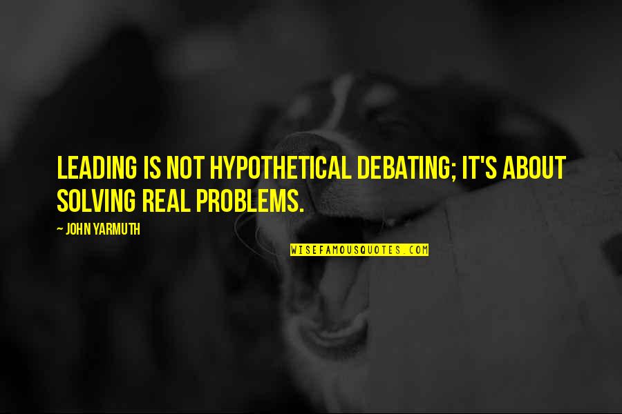 Not Debating Quotes By John Yarmuth: Leading is not hypothetical debating; it's about solving