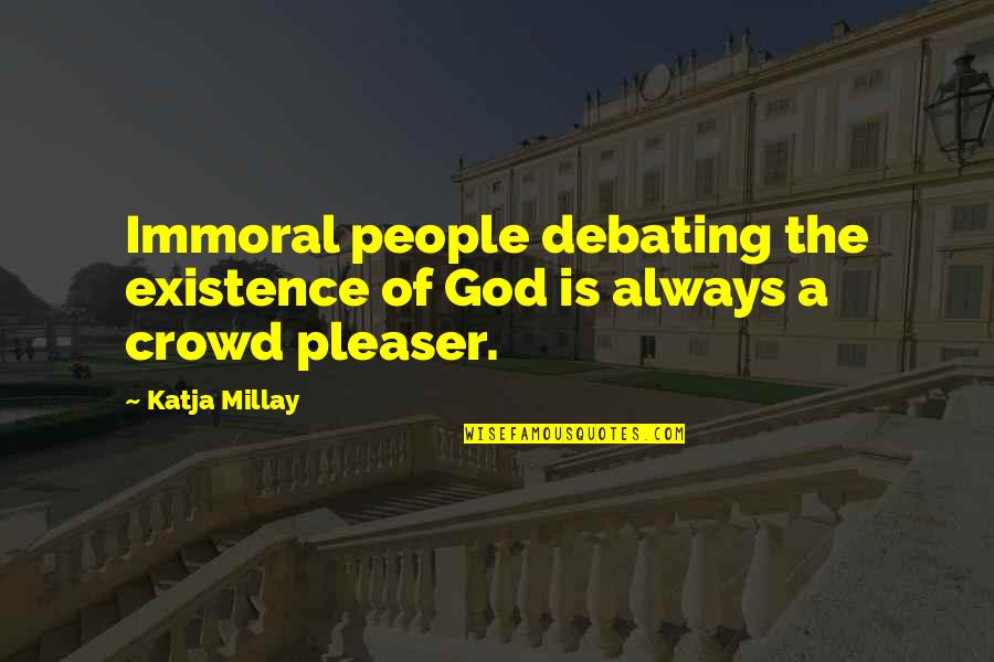 Not Debating Quotes By Katja Millay: Immoral people debating the existence of God is