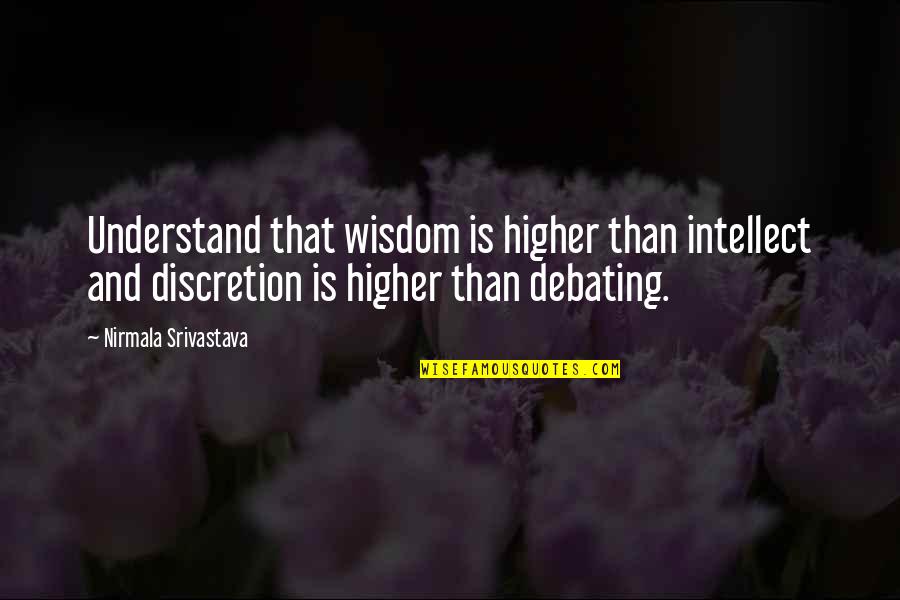 Not Debating Quotes By Nirmala Srivastava: Understand that wisdom is higher than intellect and