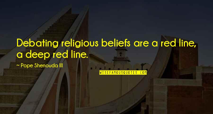 Not Debating Quotes By Pope Shenouda III: Debating religious beliefs are a red line, a