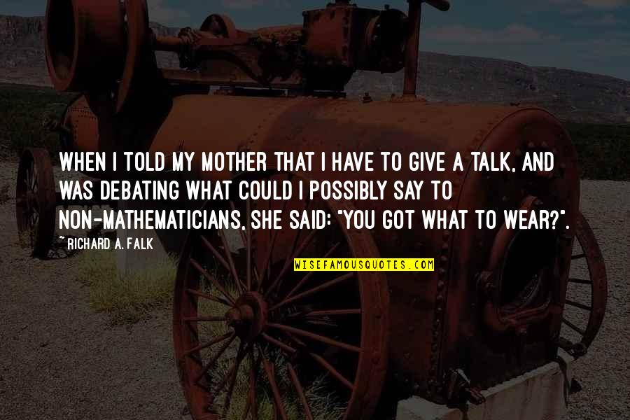 Not Debating Quotes By Richard A. Falk: When I told my mother that I have