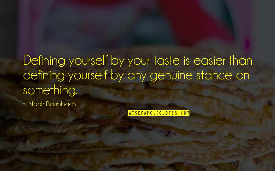 Not Defining Yourself Quotes By Noah Baumbach: Defining yourself by your taste is easier than